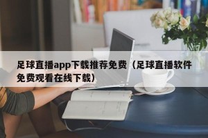 足球直播app下载推荐免费（足球直播软件免费观看在线下载）