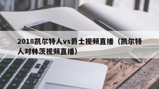 2018凯尔特人vs爵士视频直播（凯尔特人对林茨视频直播）