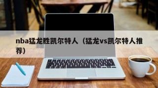 nba猛龙胜凯尔特人（猛龙vs凯尔特人推荐）