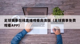 足球赛事在线直播观看高清版（足球赛事免费观看APP）