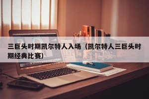 三巨头时期凯尔特人入场（凯尔特人三巨头时期经典比赛）