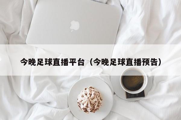 今晚足球直播平台(今晚足球直播预告)