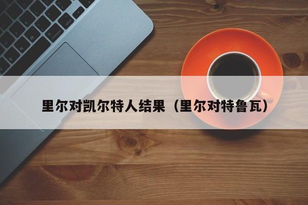 里尔对凯尔特人结果(里尔对特鲁瓦)